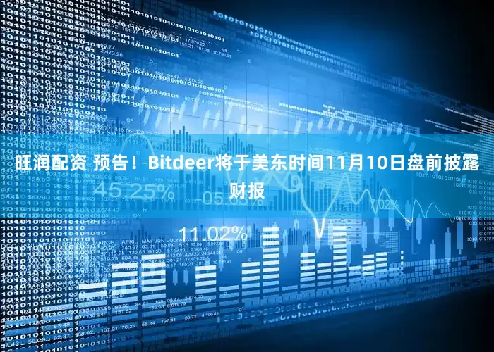 旺润配资 预告！Bitdeer将于美东时间11月10日盘前披露财报